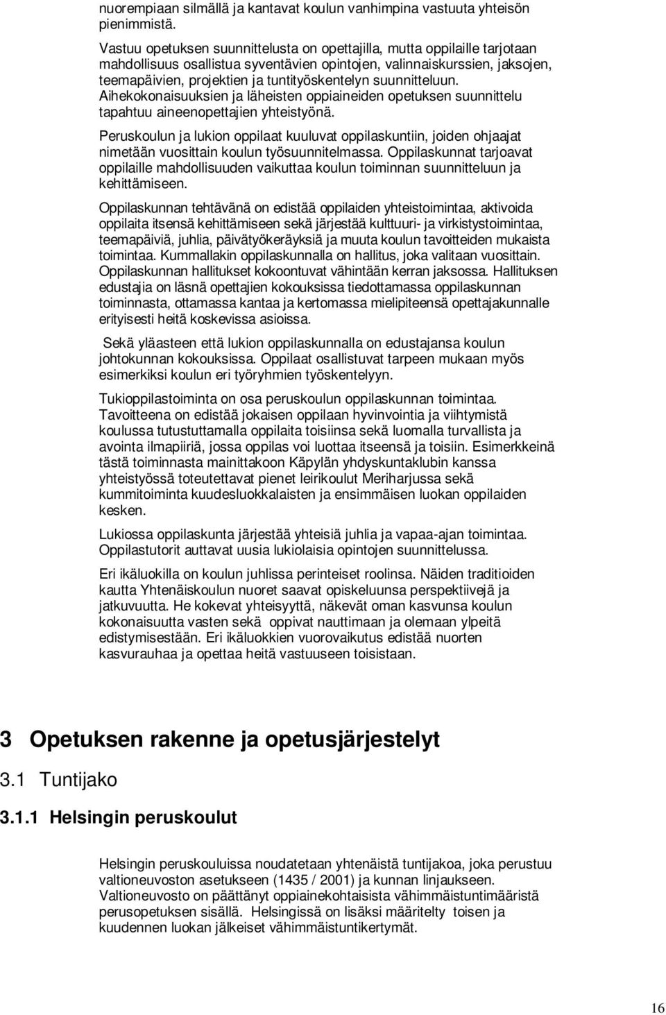 suunnitteluun. Aihekokonaisuuksien ja läheisten oppiaineiden opetuksen suunnittelu tapahtuu aineenopettajien yhteistyönä.