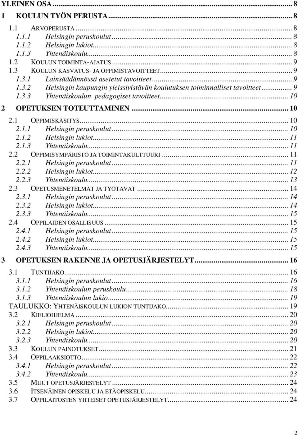 .. 10 2 OPETUKSEN TOTEUTTAMINEN... 10 2.1 OPPIMISKÄSITYS... 10 2.1.1 Helsingin peruskoulut... 10 2.1.2 Helsingin lukiot... 11 2.1.3 Yhtenäiskoulu... 11 2.2 OPPIMISYMPÄRISTÖ JA TOIMINTAKULTTUURI... 11 2.2.1 Helsingin peruskoulut... 11 2.2.2 Helsingin lukiot... 12 2.