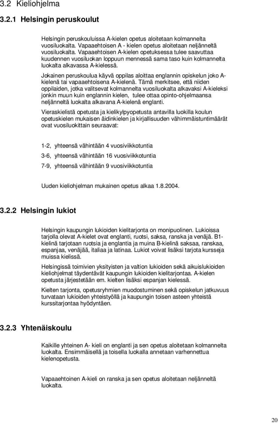 Jokainen peruskoulua käyvä oppilas aloittaa englannin opiskelun joko A- kielenä tai vapaaehtoisena A-kielenä.