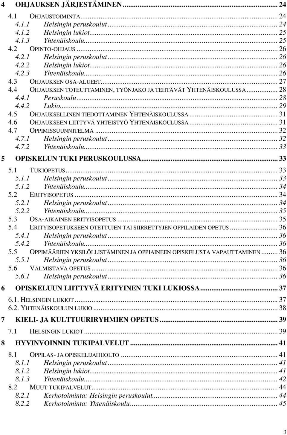 6 OHJAUKSEEN LIITTYVÄ YHTEISTYÖ YHTENÄISKOULUSSA... 31 4.7 OPPIMISSUUNNITELMA... 32 4.7.1 Helsingin peruskoulut... 32 4.7.2 Yhtenäiskoulu... 33 5 OPISKELUN TUKI PERUSKOULUSSA... 33 5.1 TUKIOPETUS.