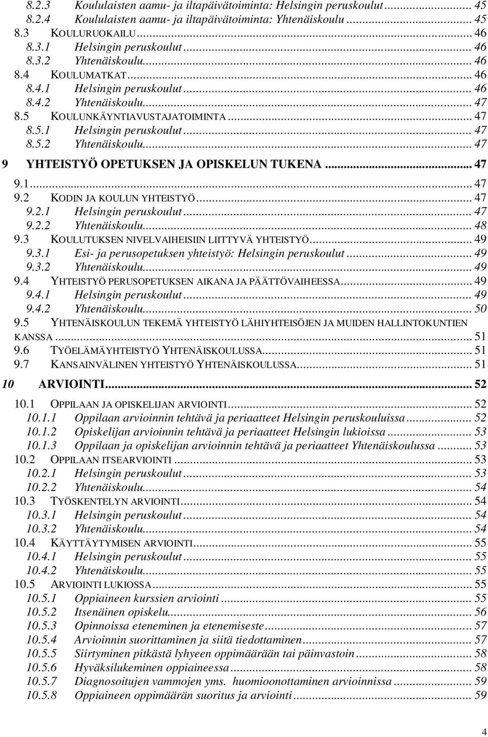 .. 47 9.1... 47 9.2 KODIN JA KOULUN YHTEISTYÖ... 47 9.2.1 Helsingin peruskoulut... 47 9.2.2 Yhtenäiskoulu... 48 9.3 KOULUTUKSEN NIVELVAIHEISIIN LIITTYVÄ YHTEISTYÖ... 49 9.3.1 Esi- ja perusopetuksen yhteistyö: Helsingin peruskoulut.