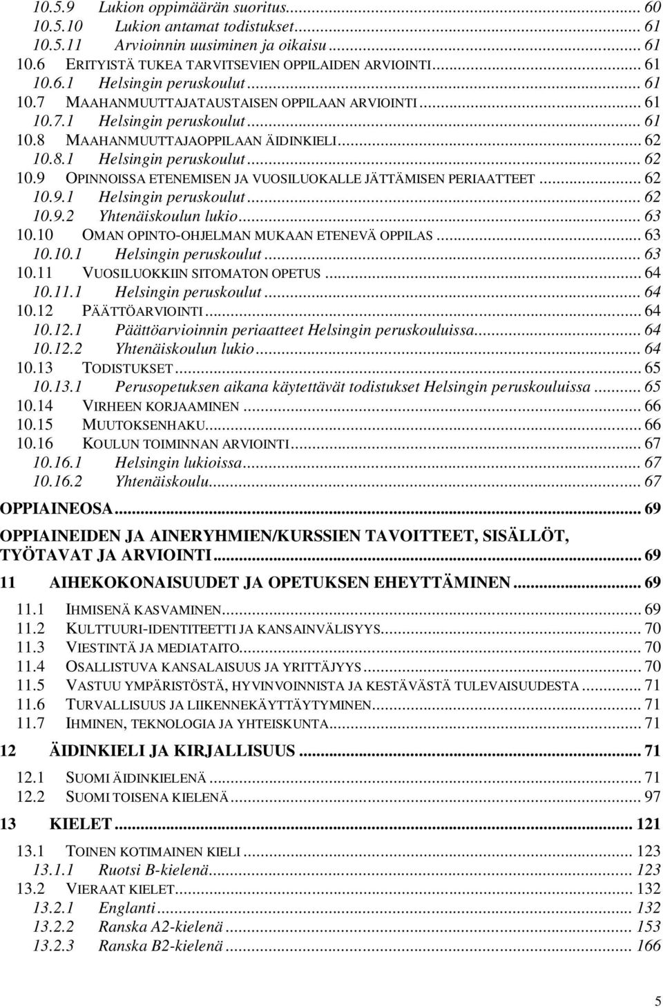 8.1 Helsingin peruskoulut... 62 10.9 OPINNOISSA ETENEMISEN JA VUOSILUOKALLE JÄTTÄMISEN PERIAATTEET... 62 10.9.1 Helsingin peruskoulut... 62 10.9.2 Yhtenäiskoulun lukio... 63 10.