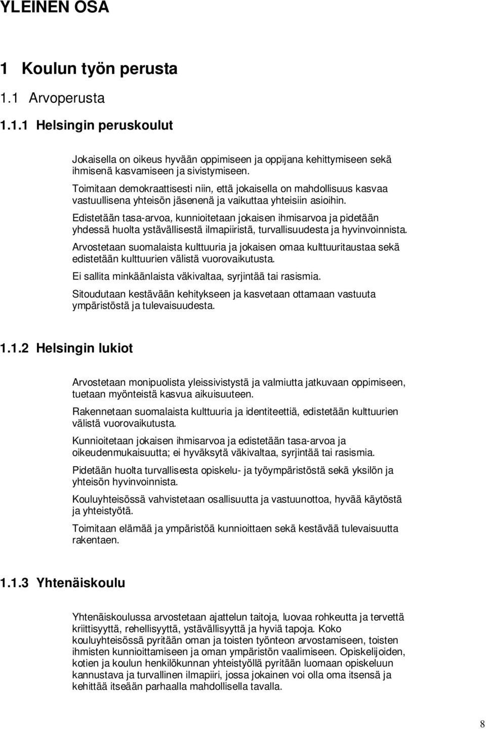 Edistetään tasa-arvoa, kunnioitetaan jokaisen ihmisarvoa ja pidetään yhdessä huolta ystävällisestä ilmapiiristä, turvallisuudesta ja hyvinvoinnista.