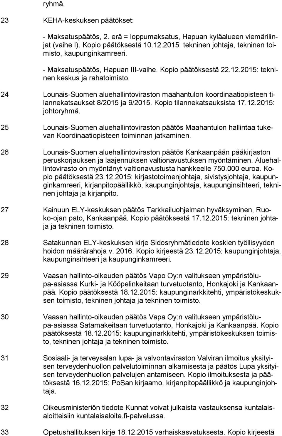 24 Lounais-Suomen aluehallintoviraston maahantulon koordinaatiopisteen tilan ne kat sauk set 8/2015 ja 9/2015. Kopio tilannekatsauksista 17.12.2015: joh to ryh mä.