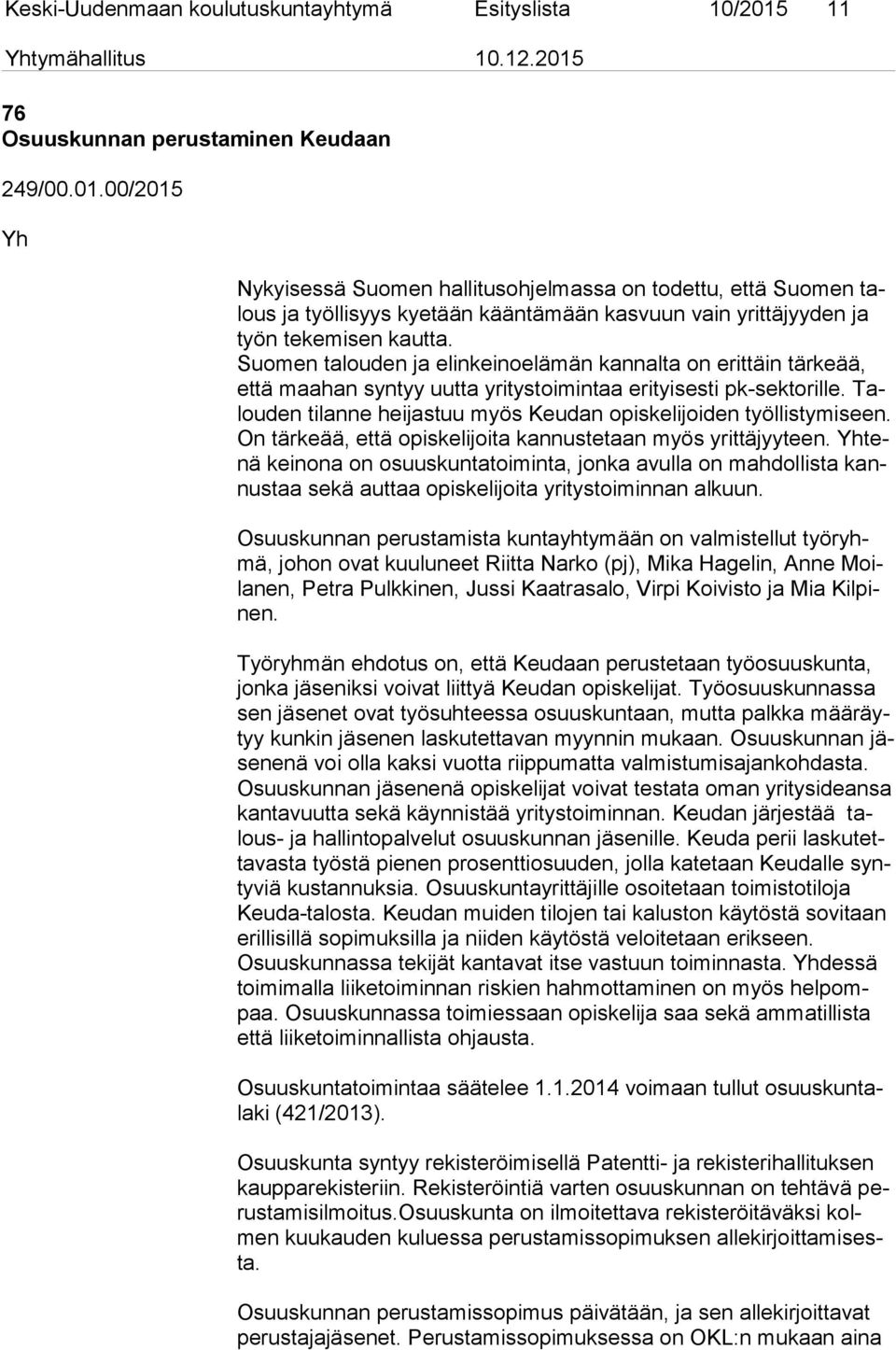 00/2015 Nykyisessä Suomen hallitusohjelmassa on todettu, että Suomen talous ja työllisyys kyetään kääntämään kasvuun vain yrittäjyyden ja työn tekemisen kautta.