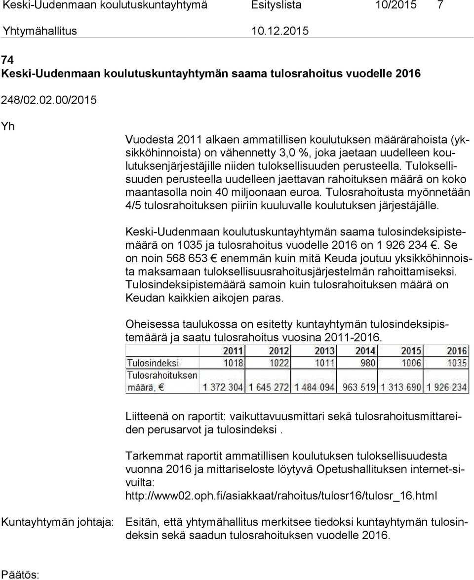 perusteella. Tu lok sel lisuu den perusteella uudelleen jaettavan rahoituksen määrä on koko maan ta sol la noin 40 miljoonaan euroa.