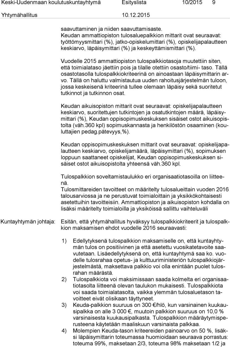 (%). Vuodelle 2015 ammattiopiston tulospalkkiotasoja muutettiin siten, et tä toimialataso jäettiin pois ja tilalle otettiin osasto/tiimi- taso.