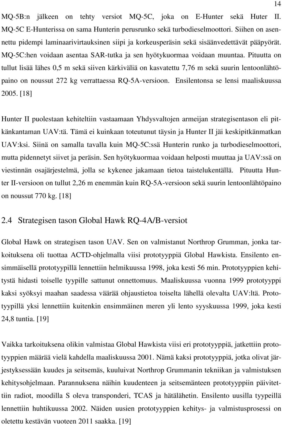 Pituutta on tullut lisää lähes 0,5 m sekä siiven kärkiväliä on kasvatettu 7,76 m sekä suurin lentoonlähtöpaino on noussut 272 kg verrattaessa RQ-5A-versioon. Ensilentonsa se lensi maaliskuussa 2005.