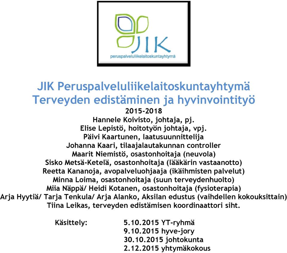 Reetta Kananoja, avopalveluohjaaja (ikäihmisten palvelut) Minna Loima, osastonhoitaja (suun terveydenhuolto) Miia Näppä/ Heidi Kotanen, osastonhoitaja (fysioterapia) Arja Hyytiä/