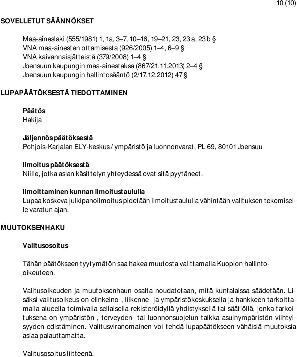 2012) 47 LUPAPÄÄTÖKSESTÄ TIEDOTTAMINEN Päätös Hakija Jäljennös päätöksestä Pohjois-Karjalan ELY-keskus / ympäristö ja luonnonvarat, PL 69, 80101 Joensuu Ilmoitus päätöksestä Niille, jotka asian