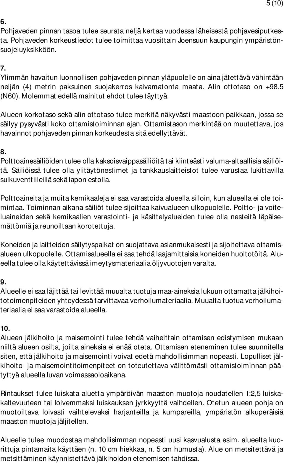 Molemmat edellä mainitut ehdot tulee täyttyä. Alueen korkotaso sekä alin ottotaso tulee merkitä näkyvästi maastoon paikkaan, jossa se säilyy pysyvästi koko ottamistoiminnan ajan.