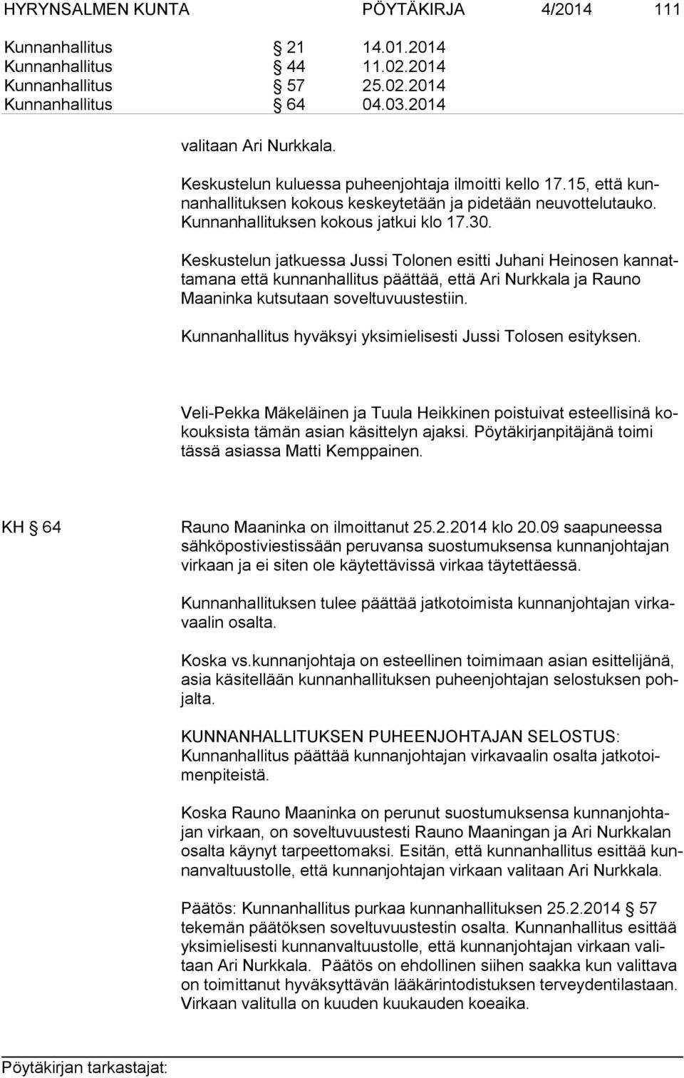 Keskustelun jatkuessa Jussi Tolonen esitti Juhani Heinosen kan natta ma na että kunnanhallitus päättää, että Ari Nurkkala ja Rauno Maa nin ka kutsutaan soveltuvuustestiin.