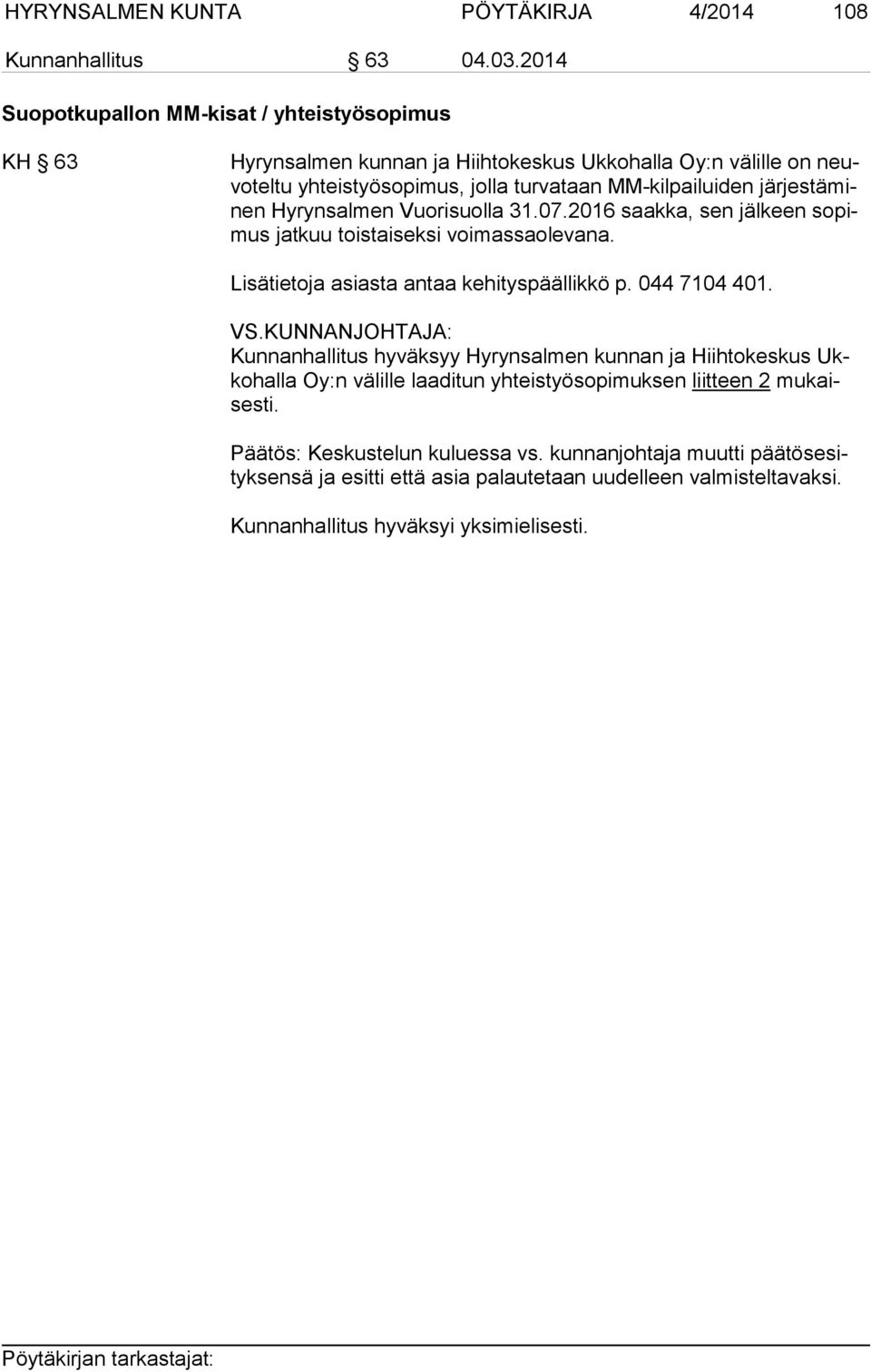 tä minen Hyrynsalmen Vuorisuolla 31.07.2016 saakka, sen jälkeen so pimus jatkuu toistaiseksi voimassaolevana. Lisätietoja asiasta antaa kehityspäällikkö p. 044 7104 401. VS.