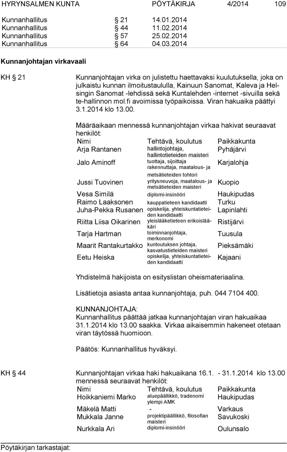 sekä Kuntalehden -internet -sivuilla sekä te-hal lin non mol.fi avoimissa työpaikoissa. Viran hakuaika päättyi 3.1.2014 klo 13.00.
