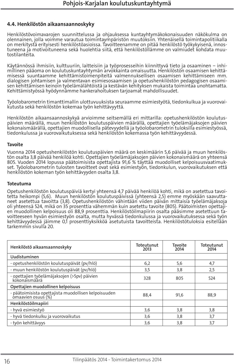 Tavoitteenamme on pitää henkilöstö työkykyisenä, innostuneena ja motivoituneena sekä huolehtia siitä, että henkilöstöllämme on valmiudet kohdata muutostilanteita.