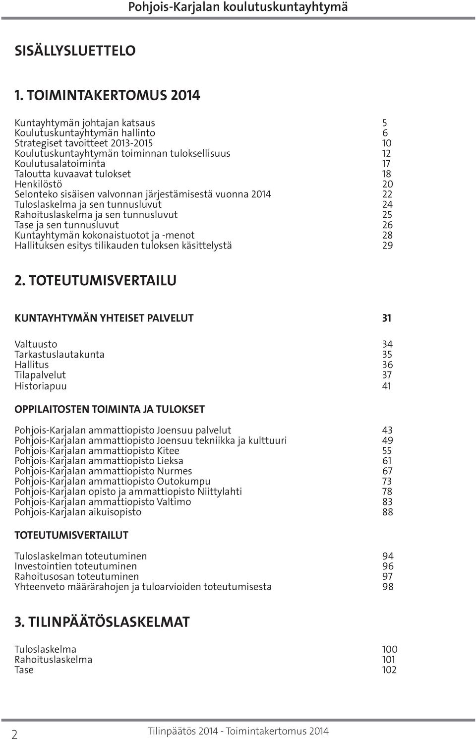 kuvaavat tulokset 18 Henkilöstö 20 Selonteko sisäisen valvonnan järjestämisestä vuonna 22 Tuloslaskelma ja sen tunnusluvut 24 Rahoituslaskelma ja sen tunnusluvut 25 Tase ja sen tunnusluvut 26