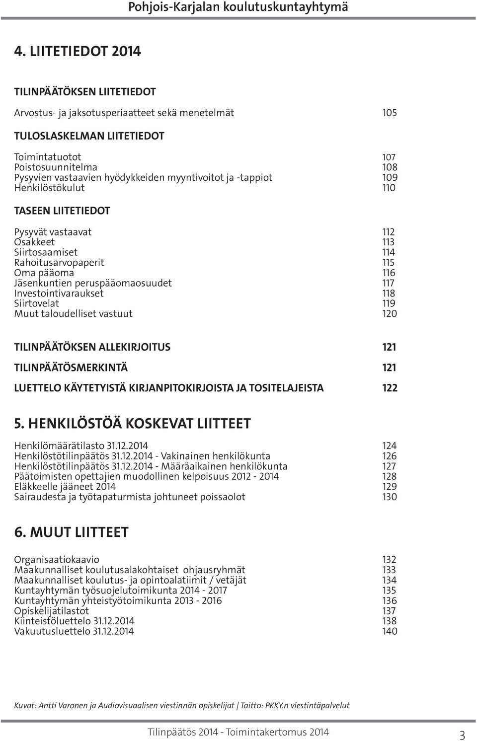 Investointivaraukset 118 Siirtovelat 119 Muut taloudelliset vastuut 120 TILINPÄÄTÖKSEN ALLEKIRJOITUS 121 TILINPÄÄTÖSMERKINTÄ 121 LUETTELO KÄYTETYISTÄ KIRJANPITOKIRJOISTA JA TOSITELAJEISTA 122 5.