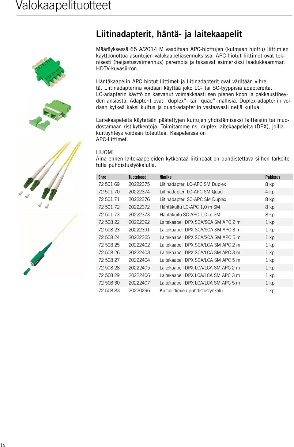 Häntäkaapelin APC-hiotut liittimet ja liitinadapterit ovat väriltään vihreitä. Liitinadapterina voidaan käyttää joko LC- tai SC-tyyppisiä adaptereita.