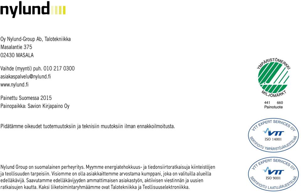 Nylund Group on suomalainen perheyritys. Myymme energiatehokkuus- ja tiedonsiirtoratkaisuja kiinteistöjen ja teollisuuden tarpeisiin.