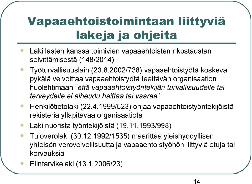 2002/738) vapaaehtoistyötä koskeva pykälä velvoittaa vapaaehtoistyötä teettävän organisaation huolehtimaan että vapaaehtoistyöntekijän turvallisuudelle tai terveydelle