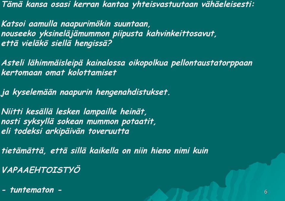 Asteli lähimmäisleipä kainalossa oikopolkua pellontaustatorppaan kertomaan omat kolottamiset ja kyselemään naapurin