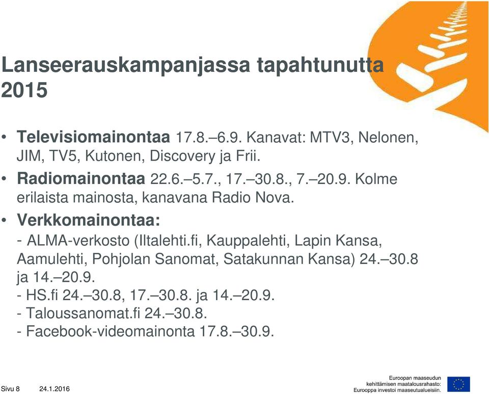 Kolme erilaista mainosta, kanavana Radio Nova. Verkkomainontaa: - ALMA-verkosto (Iltalehti.
