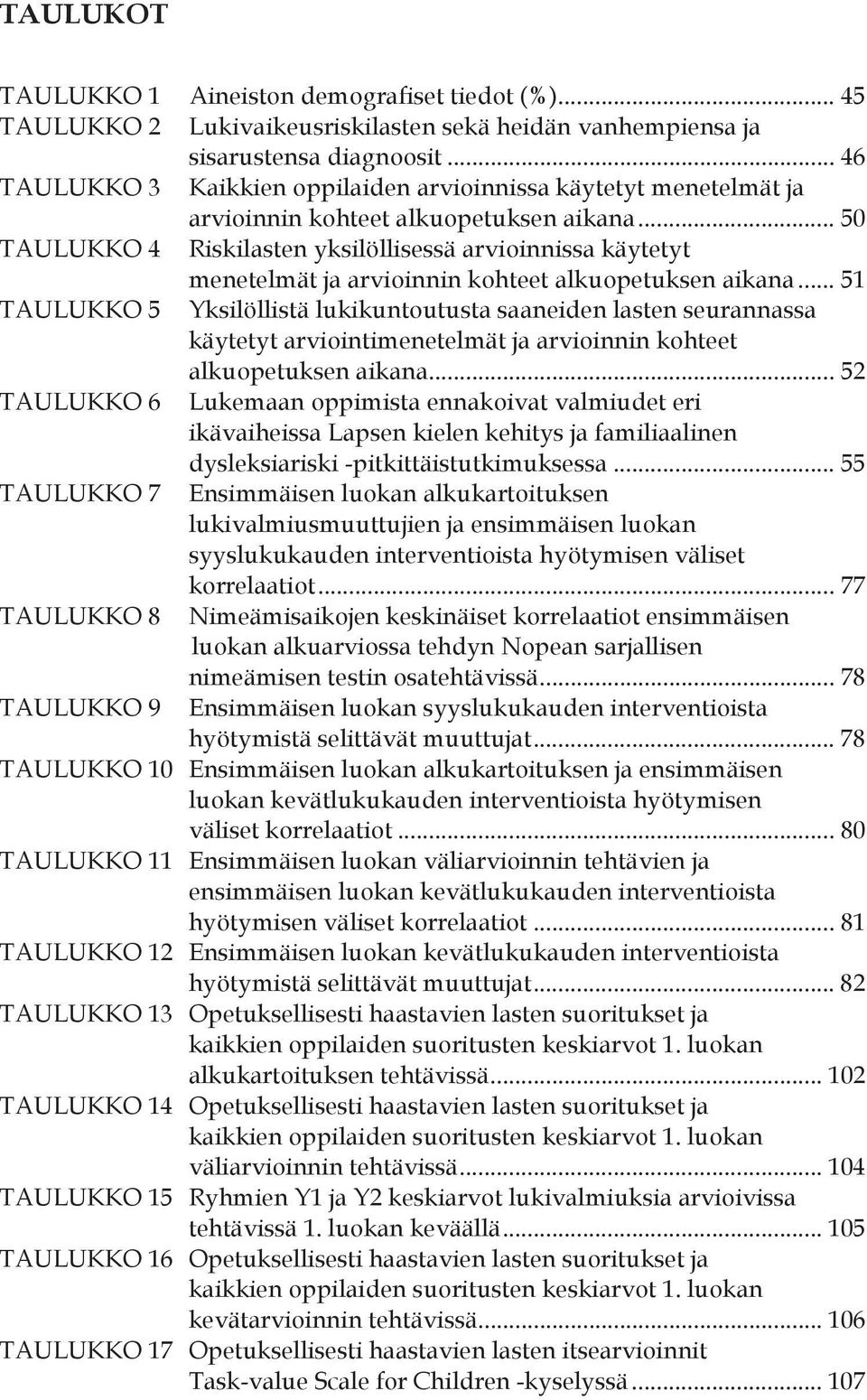 .. 50 TAULUKKO 4 Riskilasten yksilöllisessä arvioinnissa käytetyt menetelmät ja arvioinnin kohteet alkuopetuksen aikana.