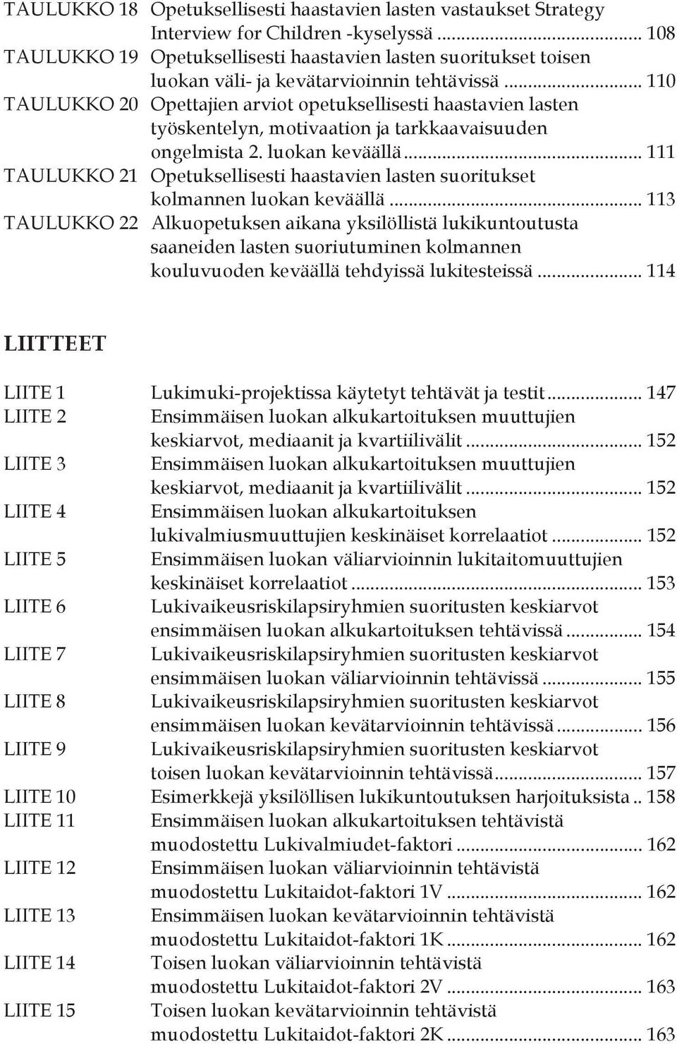 .. 110 TAULUKKO 20 Opettajien arviot opetuksellisesti haastavien lasten työskentelyn, motivaation ja tarkkaavaisuuden ongelmista 2. luokan keväällä.