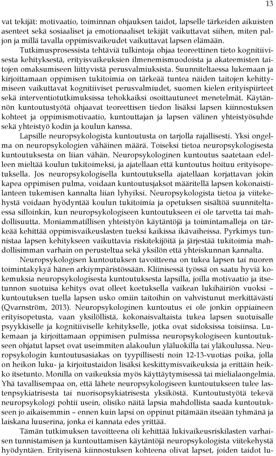 Tutkimusprosessista tehtäviä tulkintoja ohjaa teoreettinen tieto kognitiivisesta kehityksestä, erityisvaikeuksien ilmenemismuodoista ja akateemisten taitojen omaksumiseen liittyvistä