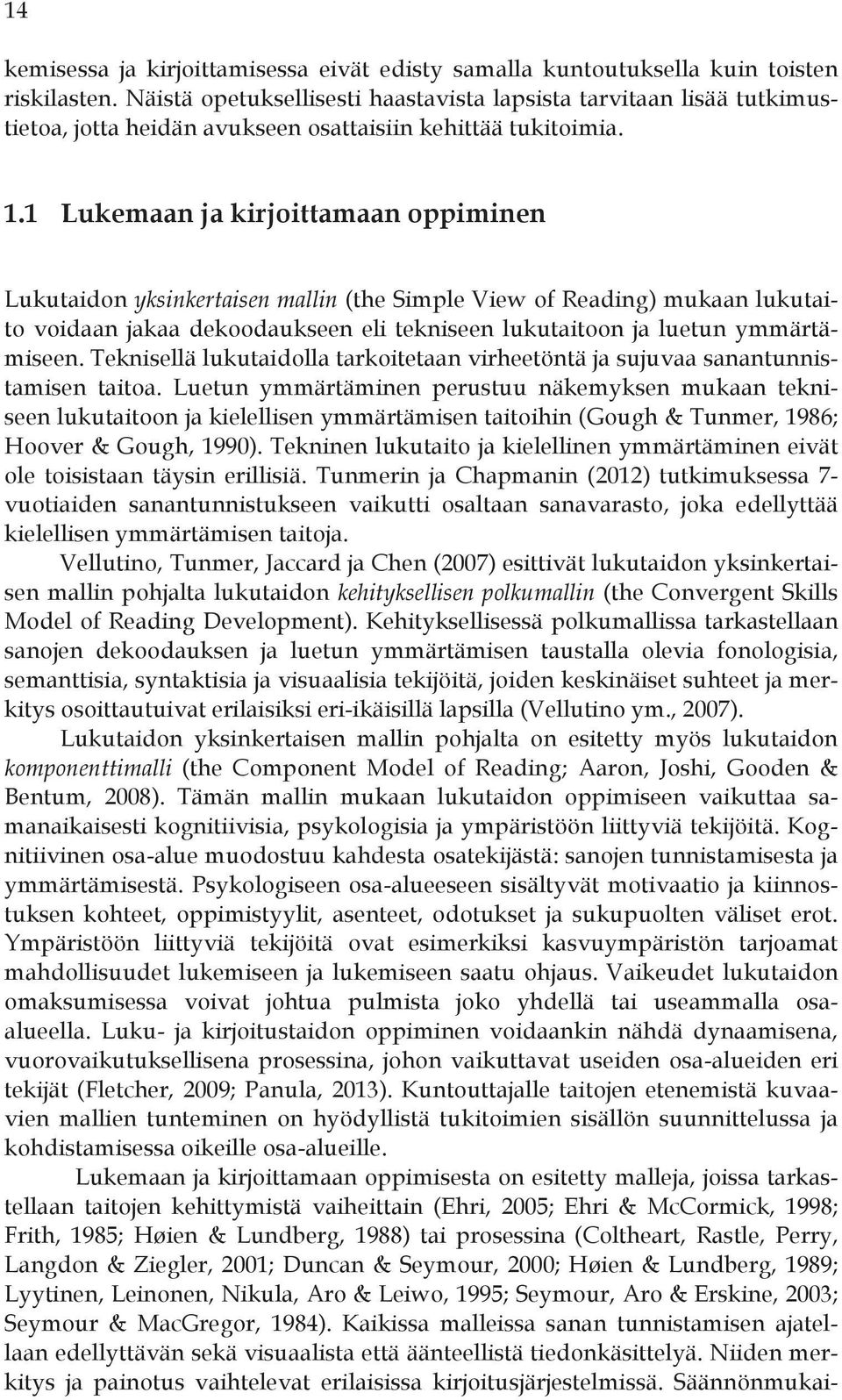 1 Lukemaan ja kirjoittamaan oppiminen Lukutaidon yksinkertaisen mallin (the Simple View of Reading) mukaan lukutaito voidaan jakaa dekoodaukseen eli tekniseen lukutaitoon ja luetun ymmärtämiseen.