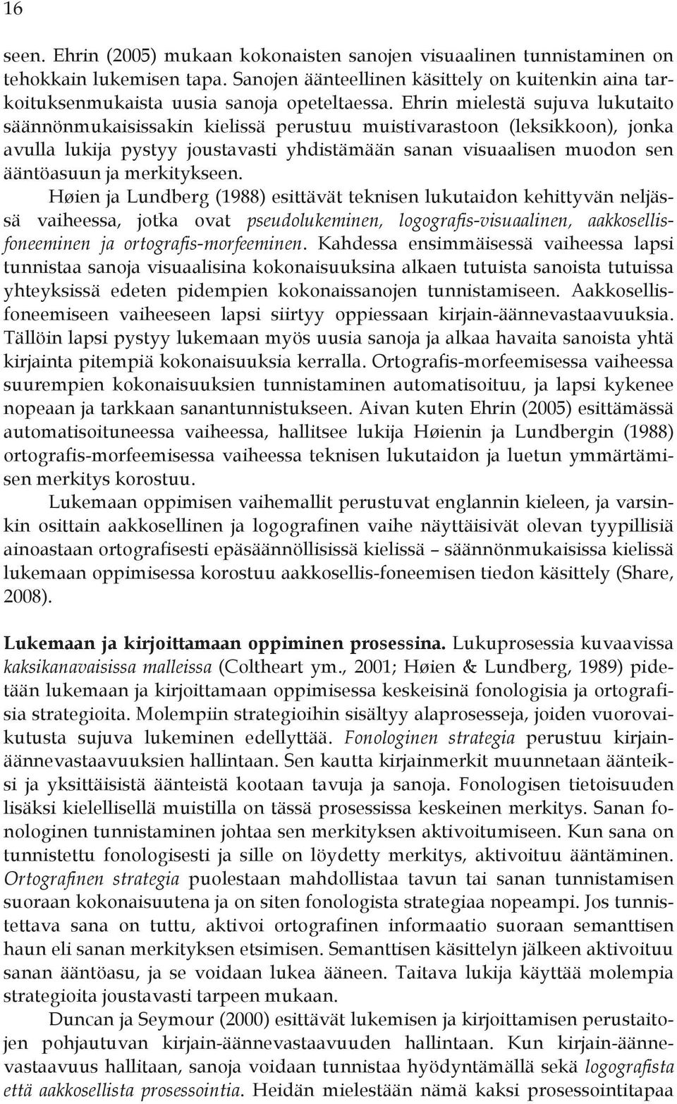 merkitykseen. Høien ja Lundberg (1988) esittävät teknisen lukutaidon kehittyvän neljässä vaiheessa, jotka ovat pseudolukeminen, logografis-visuaalinen, aakkosellisfoneeminen ja ortografis-morfeeminen.