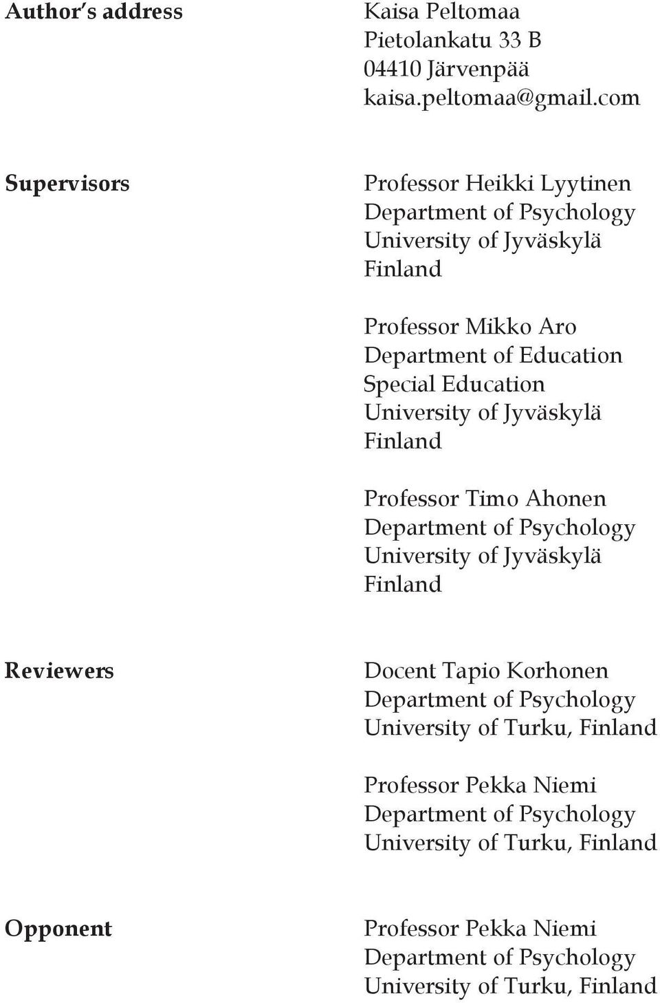 Education University of Jyväskylä Finland Professor Timo Ahonen Department of Psychology University of Jyväskylä Finland Reviewers Docent Tapio