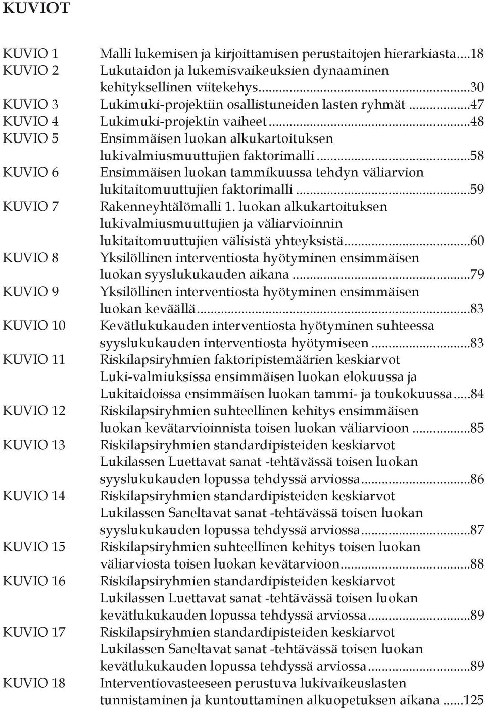 .. 58 KUVIO 6 Ensimmäisen luokan tammikuussa tehdyn väliarvion lukitaitomuuttujien faktorimalli... 59 KUVIO 7 Rakenneyhtälömalli 1.