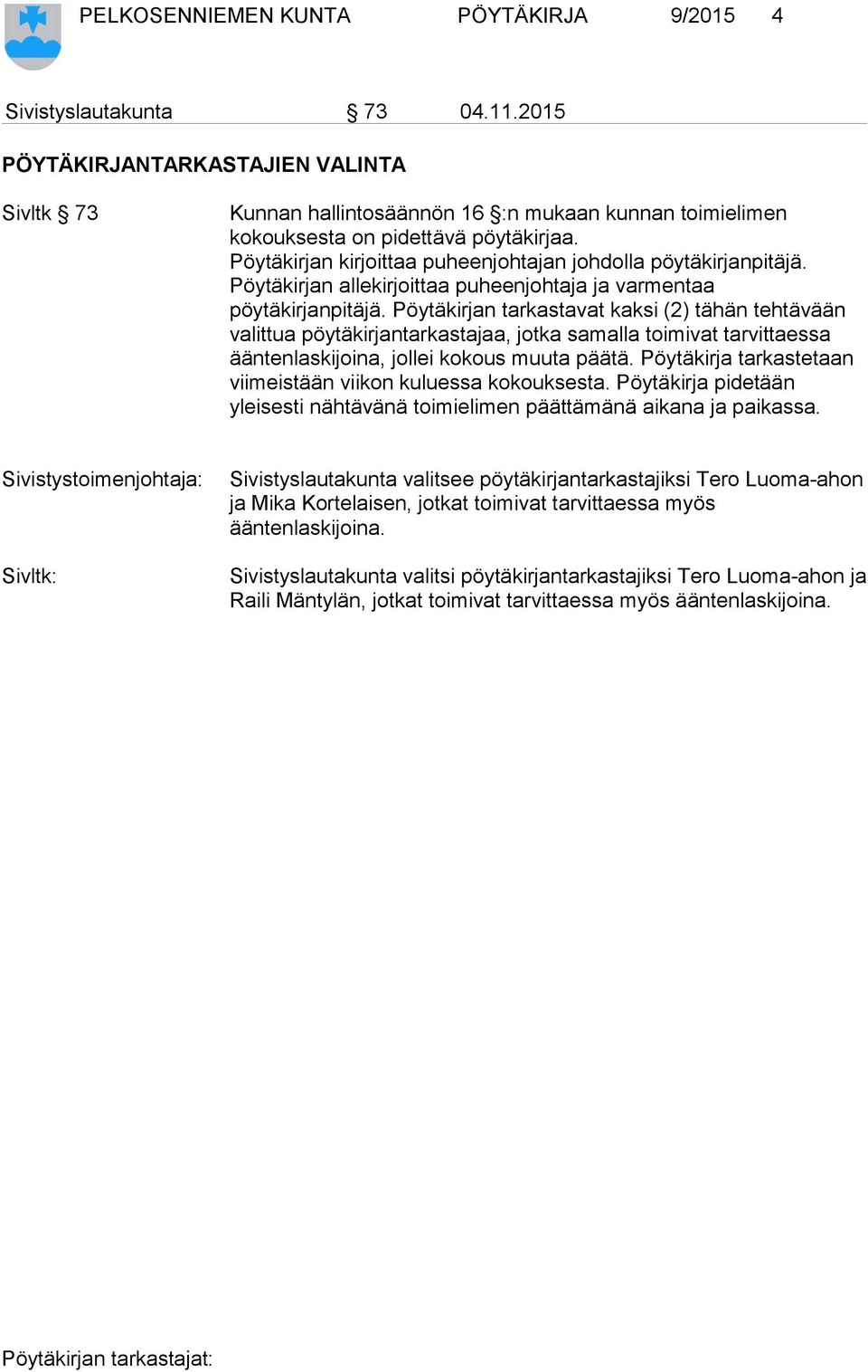 Pöytäkirjan kirjoittaa puheenjohtajan johdolla pöytäkirjanpitäjä. Pöytäkirjan allekirjoittaa puheenjohtaja ja varmentaa pöytäkirjanpitäjä.