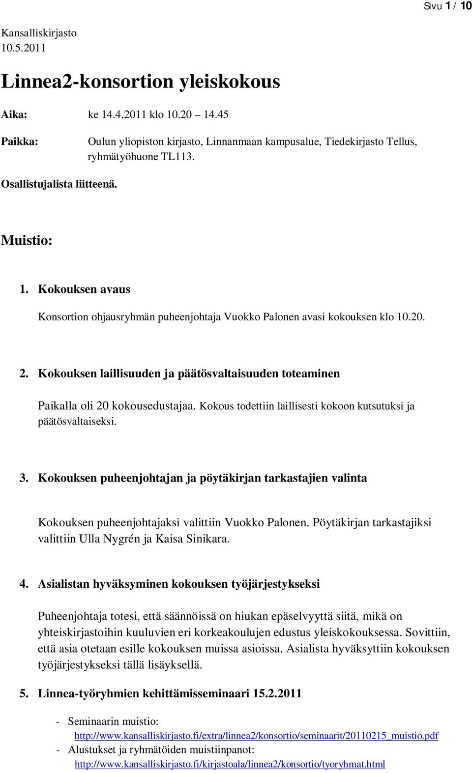 Kokouksen avaus Konsortion ohjausryhmän puheenjohtaja Vuokko Palonen avasi kokouksen klo 10.20. 2. Kokouksen laillisuuden ja päätösvaltaisuuden toteaminen Paikalla oli 20 kokousedustajaa.