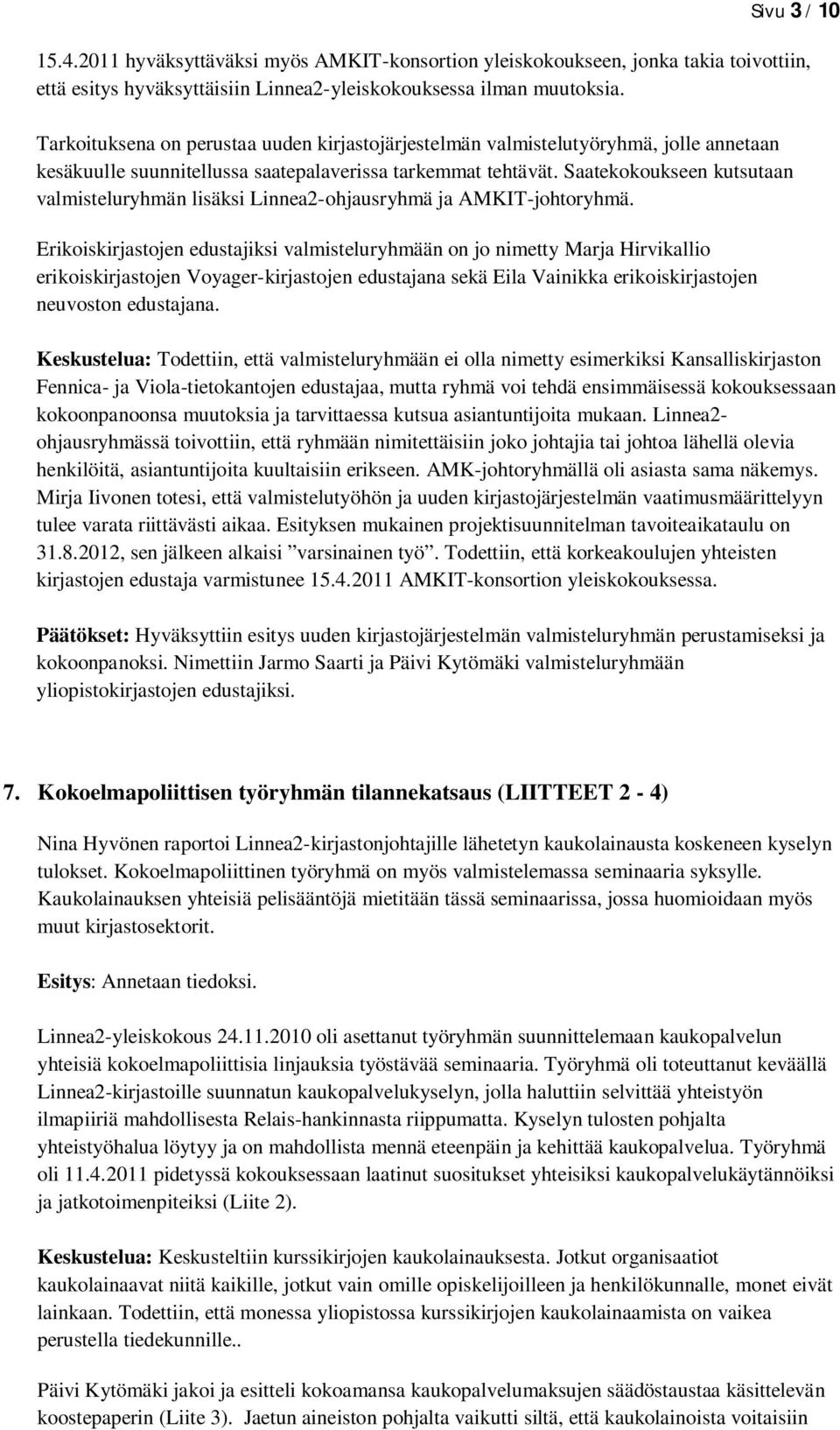 Saatekokoukseen kutsutaan valmisteluryhmän lisäksi Linnea2-ohjausryhmä ja AMKIT-johtoryhmä.