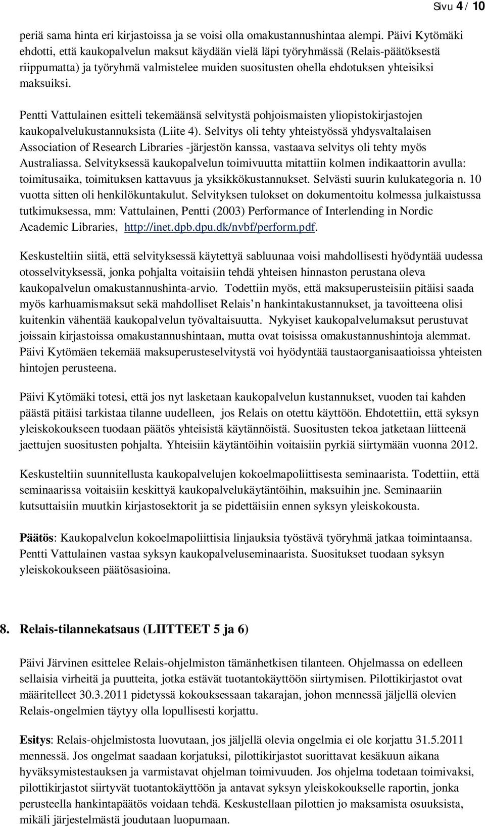 Pentti Vattulainen esitteli tekemäänsä selvitystä pohjoismaisten yliopistokirjastojen kaukopalvelukustannuksista (Liite 4).