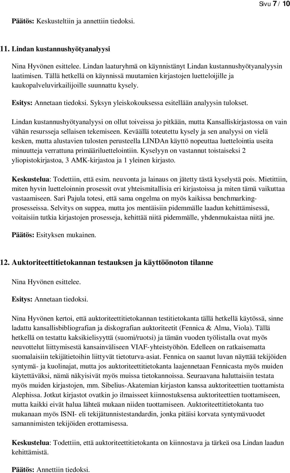 Lindan kustannushyötyanalyysi on ollut toiveissa jo pitkään, mutta Kansalliskirjastossa on vain vähän resursseja sellaisen tekemiseen.