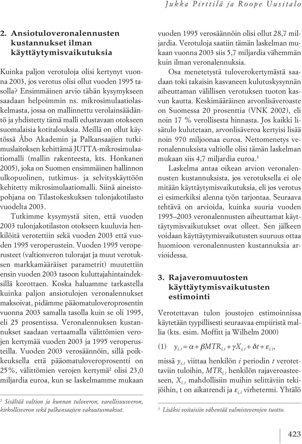 Ensimmäinen arvio tähän kysymykseen saadaan helpoimmin ns. mikrosimulaatiolaskelmasta, jossa on mallinnettu verolainsäädäntö ja yhdistetty tämä malli edustavaan otokseen suomalaisia kotitalouksia.