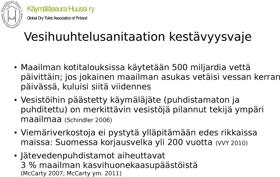 vesistöjä pilannut tekijä ympäri maailmaa (Schindler 2006) Viemäriverkostoja ei pystytä ylläpitämään edes rikkaissa maissa: Suomessa