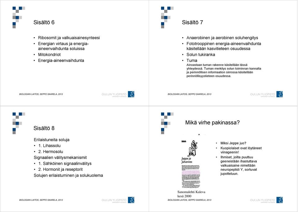 Tuman merkitys solun toiminnan kannalta ja perinnöllisen informaation siirrossa käsitellään perinnöllisyystieteen osuudessa. Sisältö 8 Erilaistuneita soluja 1. Lihassolu 2.