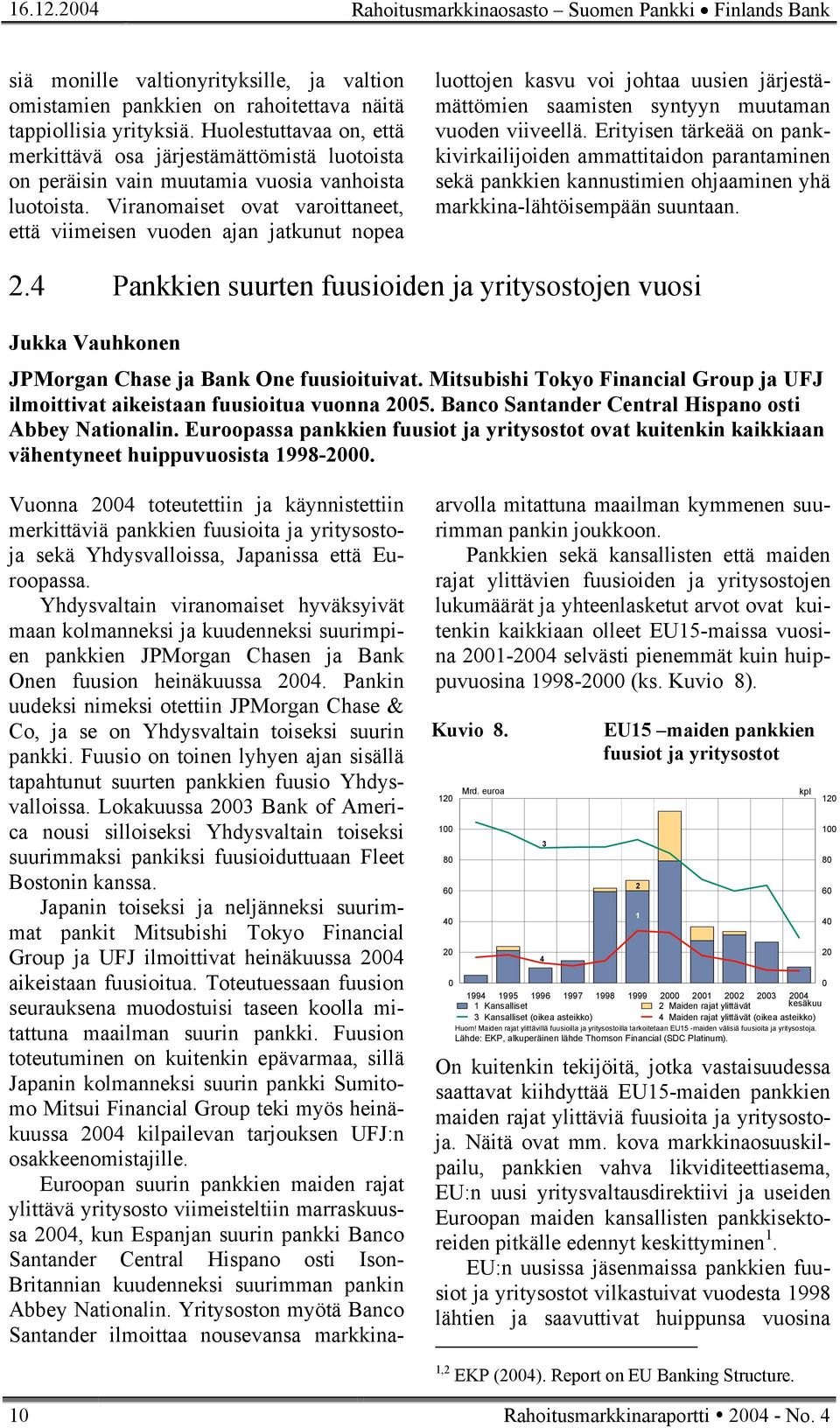 Viranomaiset ovat varoittaneet, että viimeisen vuoden ajan jatkunut nopea luottojen kasvu voi johtaa uusien järjestämättömien saamisten syntyyn muutaman vuoden viiveellä.