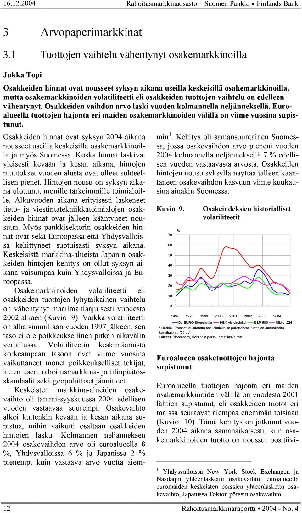 tuottojen vaihtelu on edelleen vähentynyt. Osakkeiden vaihdon arvo laski vuoden kolmannella neljänneksellä.