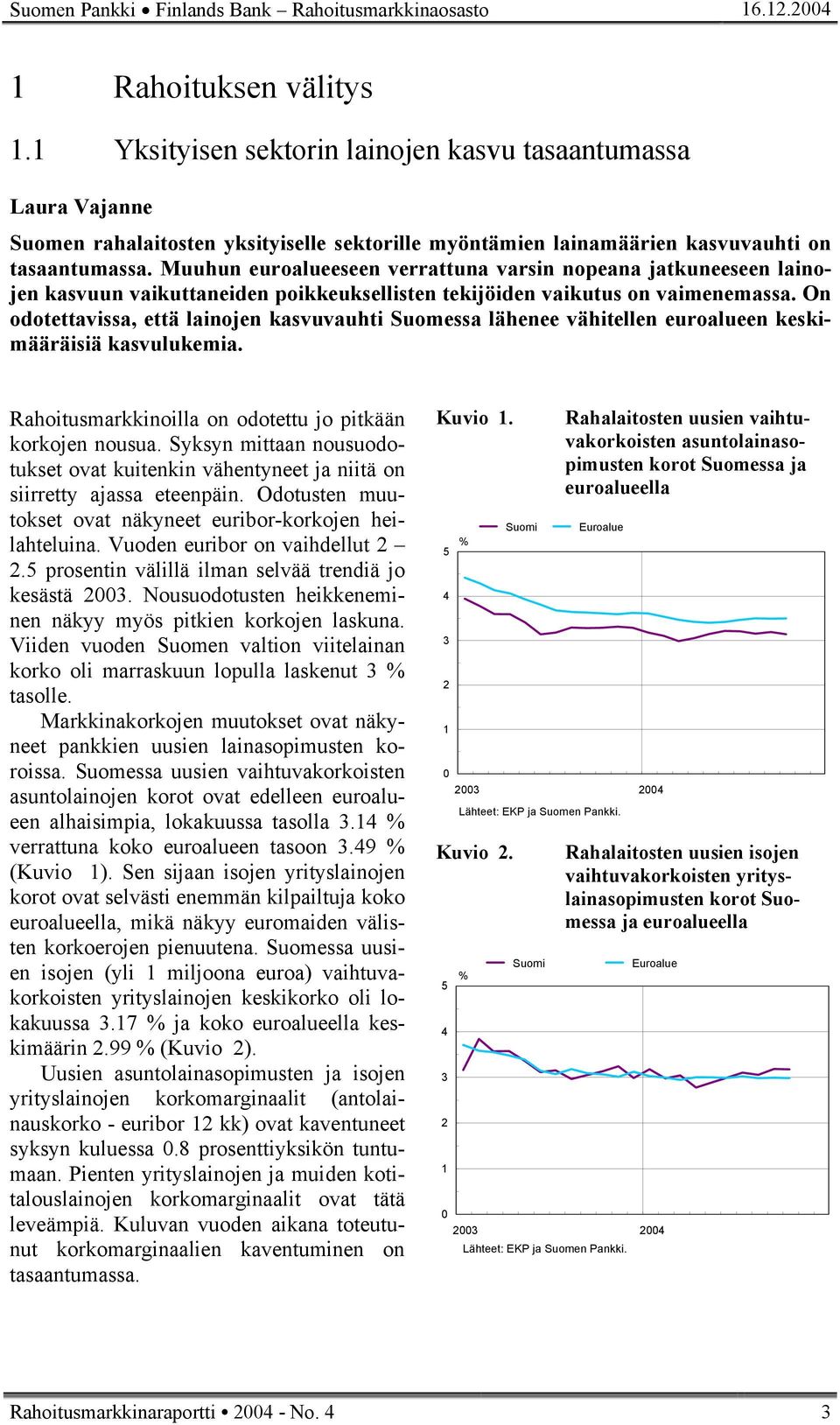 Muuhun euroalueeseen verrattuna varsin nopeana jatkuneeseen lainojen kasvuun vaikuttaneiden poikkeuksellisten tekijöiden vaikutus on vaimenemassa.