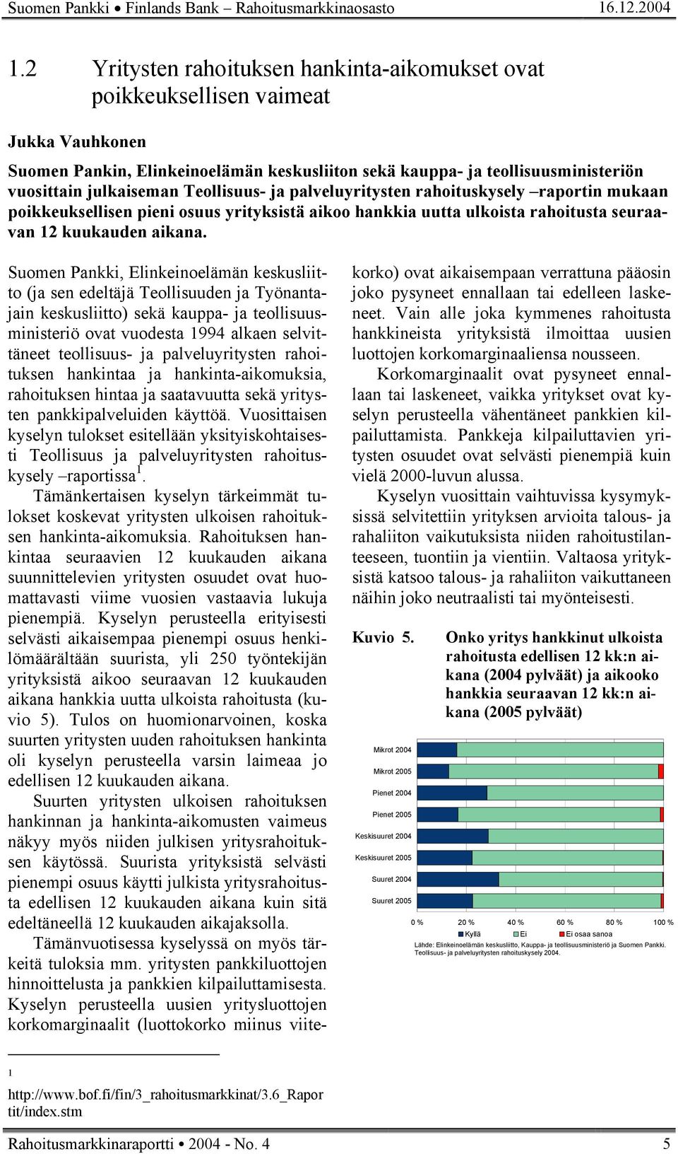 Teollisuus- ja palveluyritysten rahoituskysely raportin mukaan poikkeuksellisen pieni osuus yrityksistä aikoo hankkia uutta ulkoista rahoitusta seuraavan 12 kuukauden aikana.