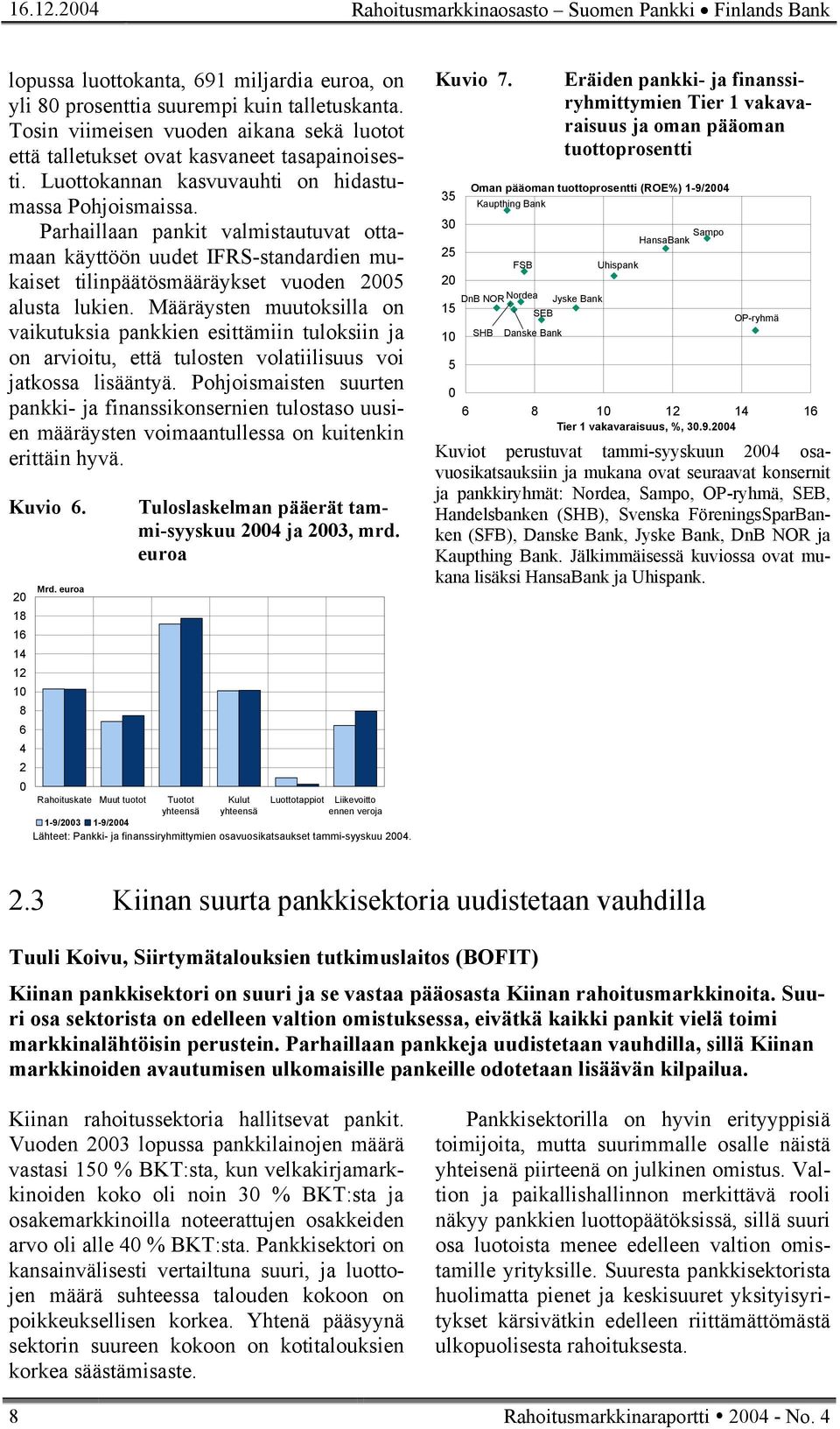 Parhaillaan pankit valmistautuvat ottamaan käyttöön uudet IFRS-standardien mukaiset tilinpäätösmääräykset vuoden 25 alusta lukien.