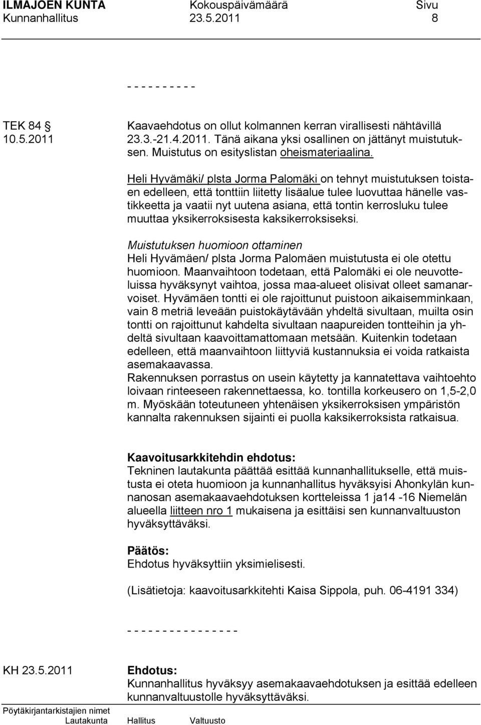 Heli Hyvämäki/ plsta Jorma Palomäki on tehnyt muistutuksen toistaen edelleen, että tonttiin liitetty lisäalue tulee luovuttaa hänelle vastikkeetta ja vaatii nyt uutena asiana, että tontin kerrosluku