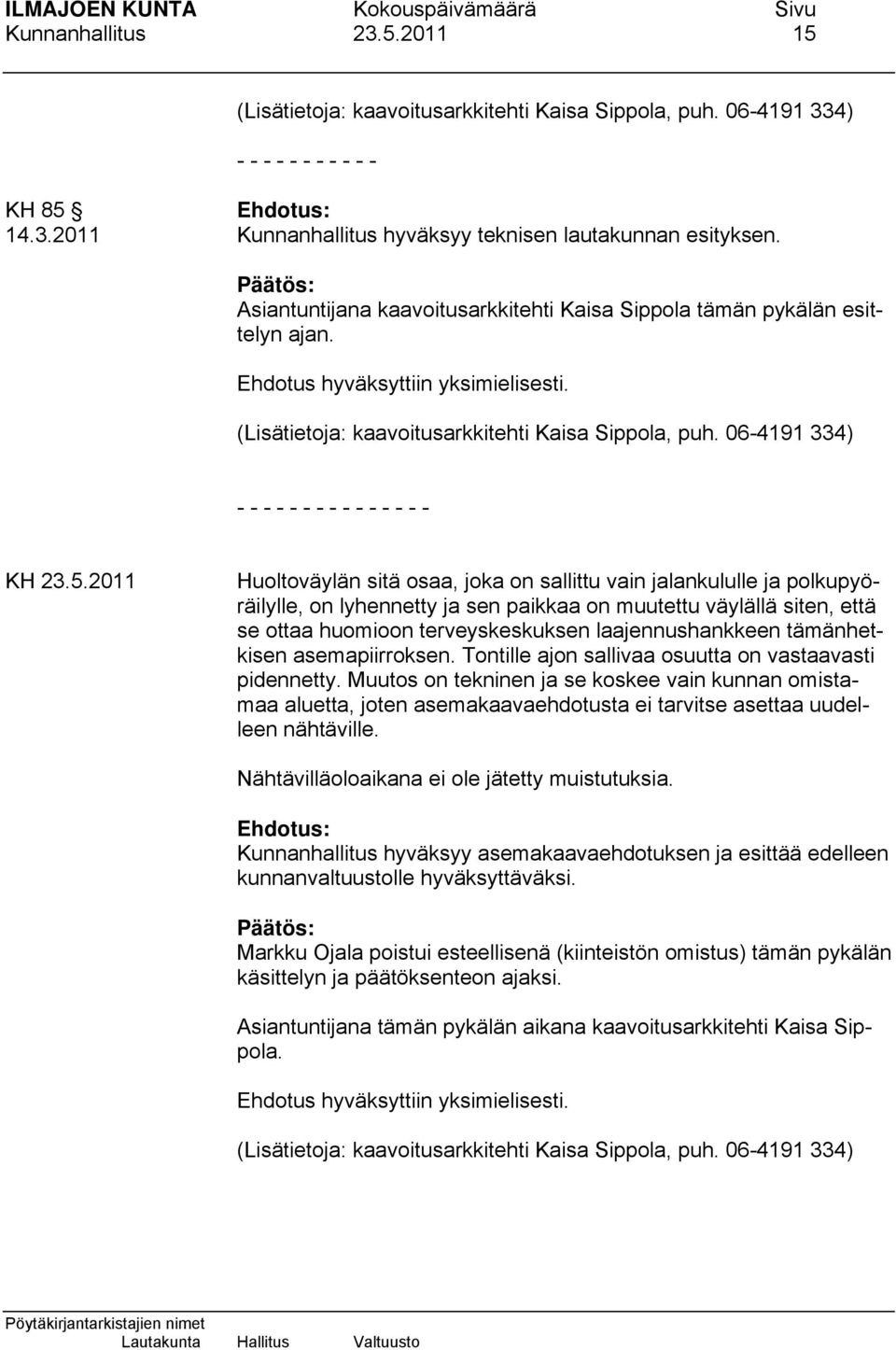 2011 Huoltoväylän sitä osaa, joka on sallittu vain jalankululle ja polkupyöräilylle, on lyhennetty ja sen paikkaa on muutettu väylällä siten, että se ottaa huomioon terveyskeskuksen laajennushankkeen