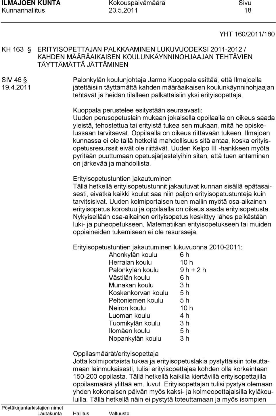 Jarmo Kuoppala esittää, että Ilmajoella 19.4.2011 jätettäisiin täyttämättä kahden määräaikaisen koulunkäynninohjaajan tehtävät ja heidän tilalleen palkattaisiin yksi erityisopettaja.