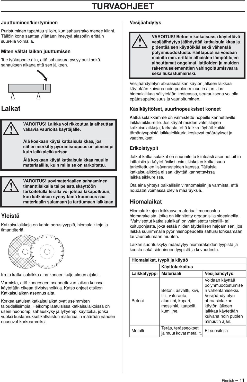 Vesijäähdytys VAROITUS Betonin katkaisussa käytettävä vesijäähdytys jäähdyttää katkaisulaikkaa ja pidentää sen käyttöikää sekä vähentää pölynmuodostusta. Haittapuolina voidaan mainita mm.